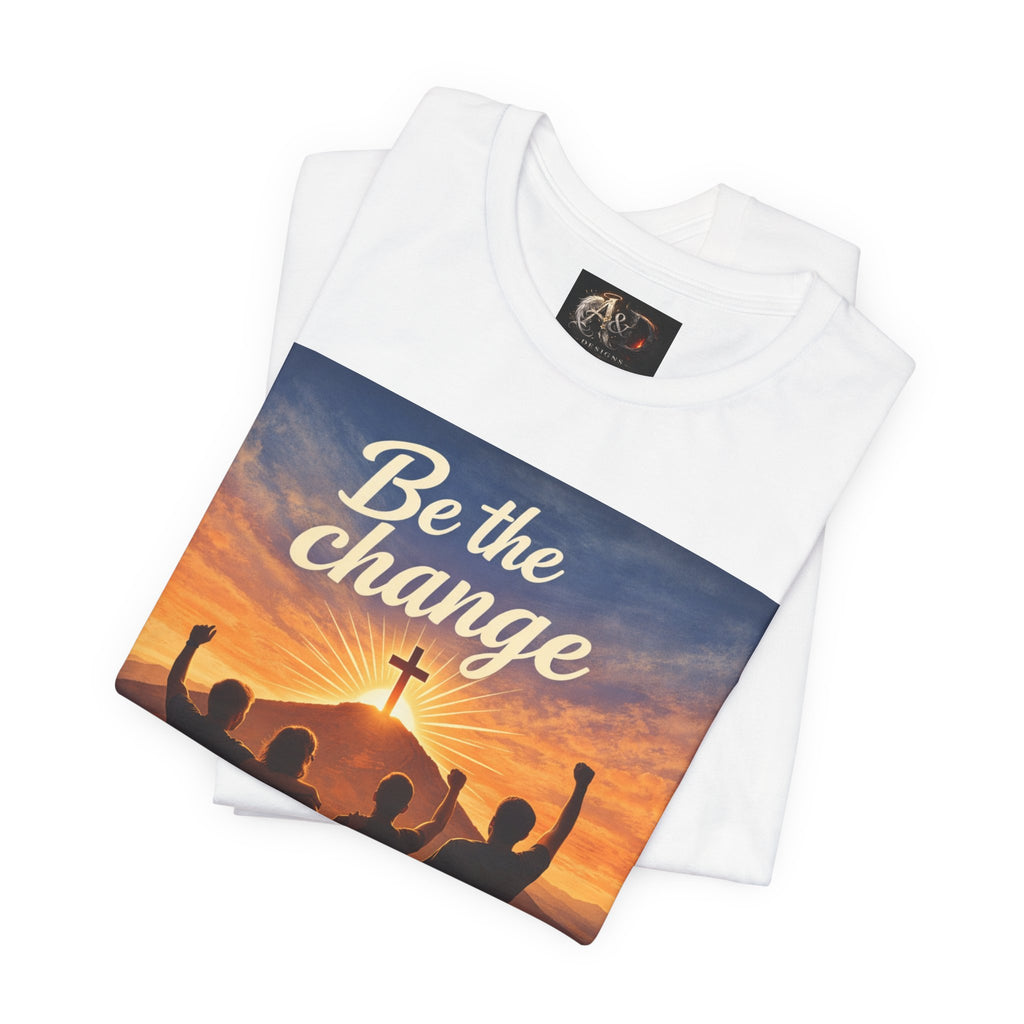 Be the Change You want to see - One Sided - Tee