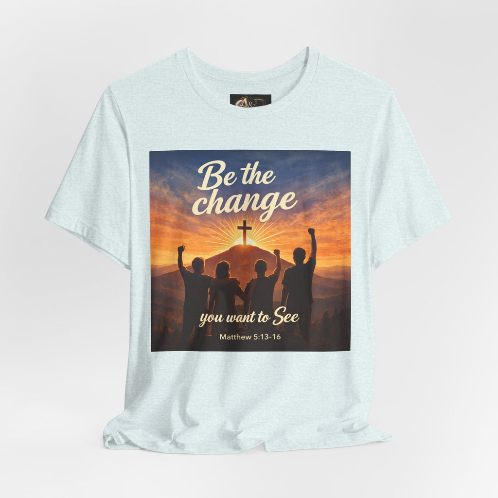 Be the Change You want to see - One Sided - Tee
