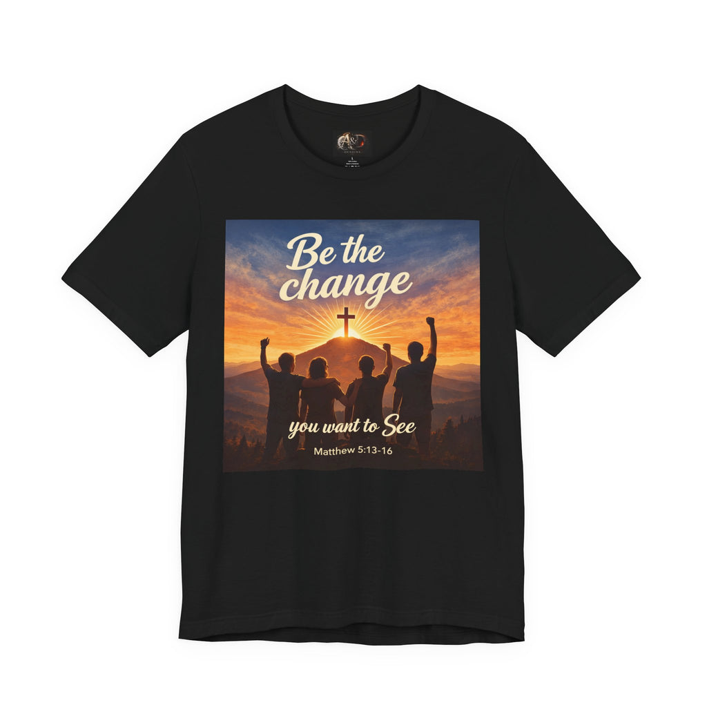 Be the Change You want to see - One Sided - Tee