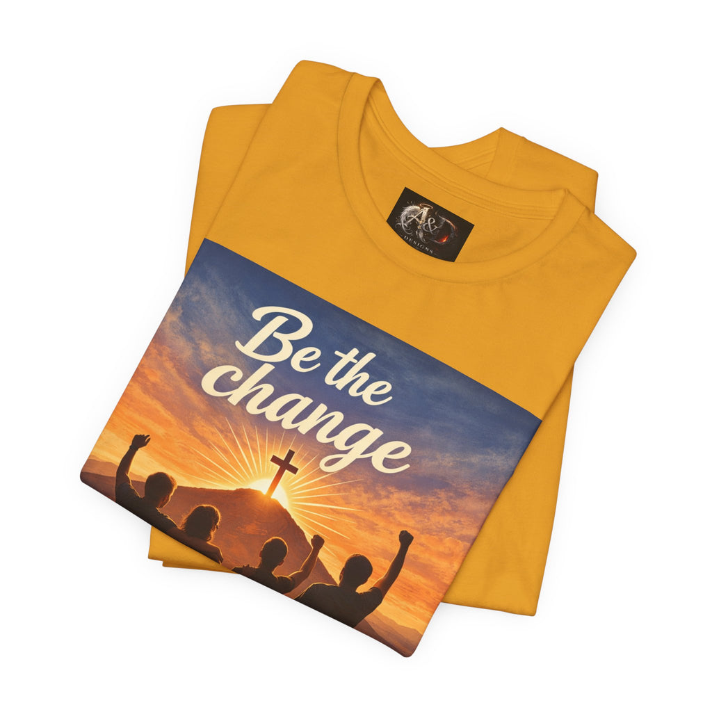 Be the Change You want to see - One Sided - Tee