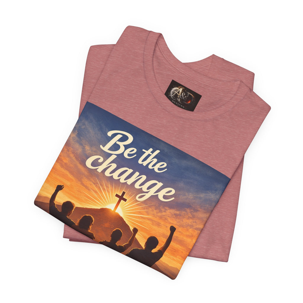 Be the Change You want to see - One Sided - Tee