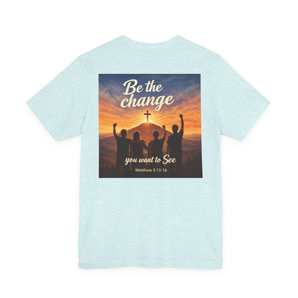 Be the Change You want to see - Two Sided - Tee