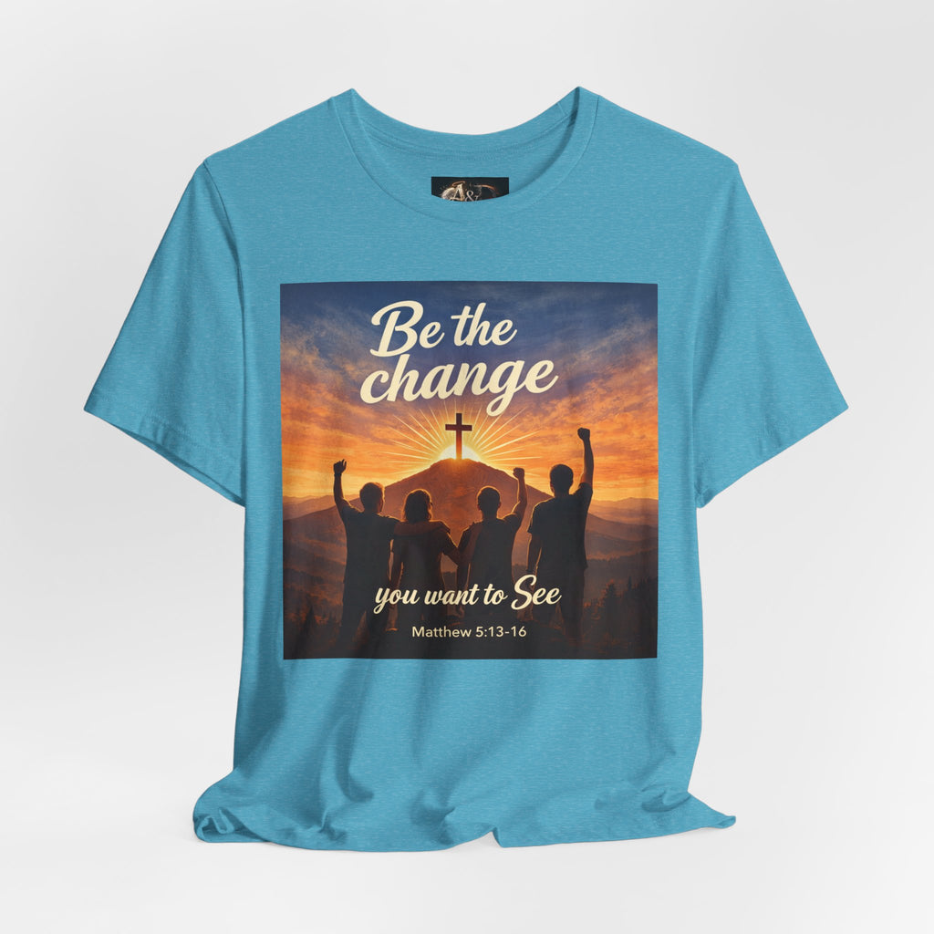 Be the Change You want to see - One Sided - Tee