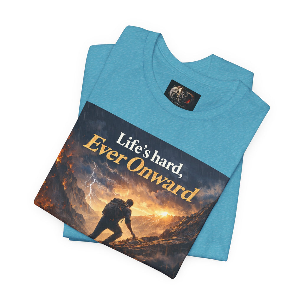 Life's Hard, Ever Onward! - One Sided - Tee