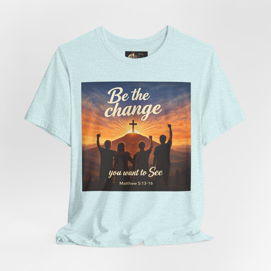 Be the Change You want to see - One Sided - Tee