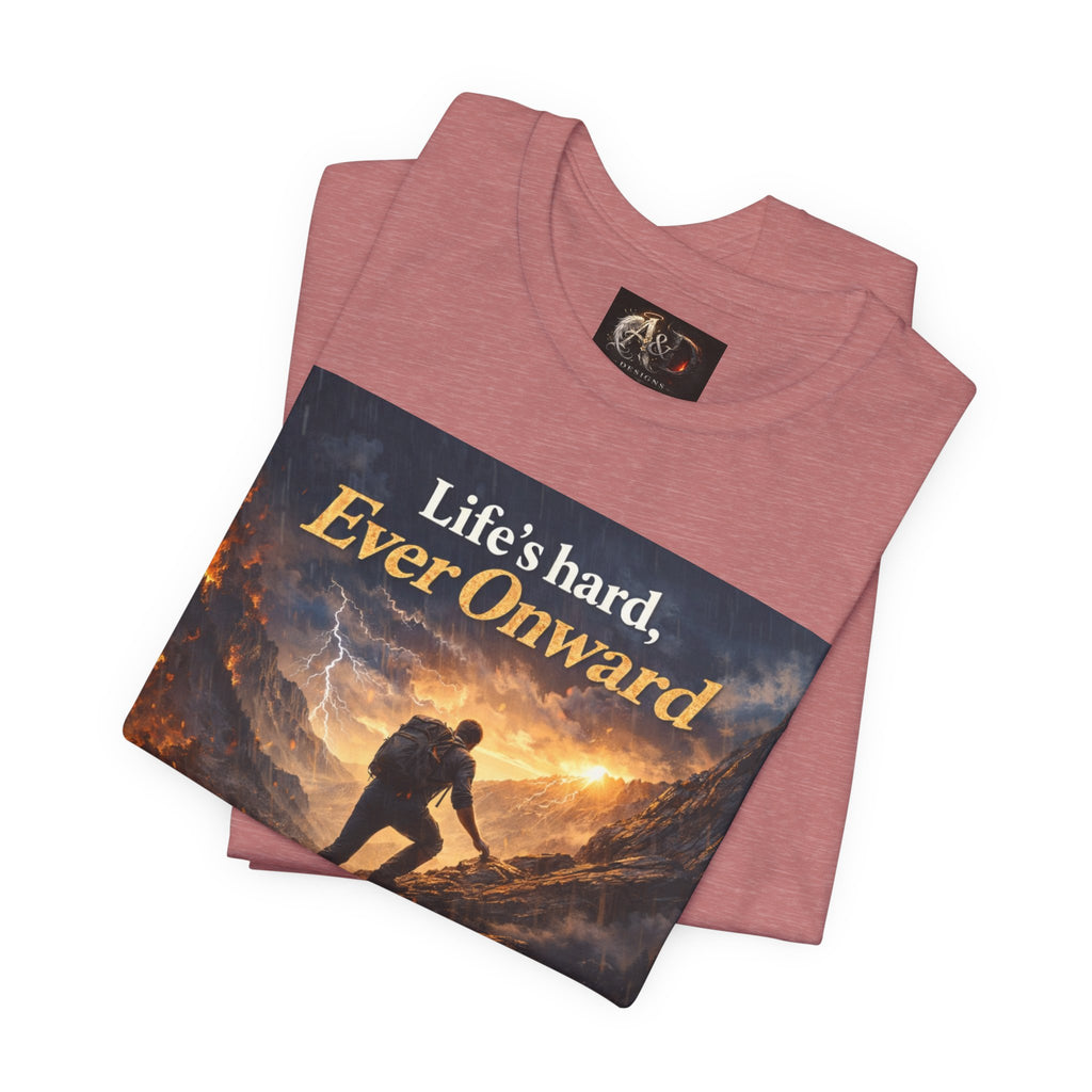 Life's Hard, Ever Onward! - One Sided - Tee
