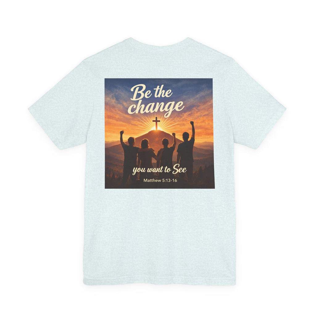Be the Change You want to see - Two Sided - Tee